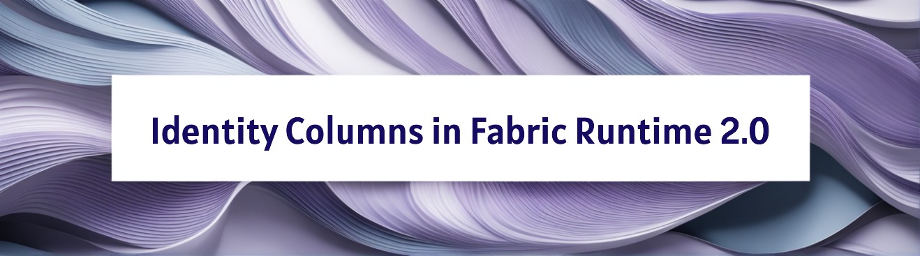 Identity Columns in Fabric Runtime 2.0: From Workarounds to First‑Class teaser image
